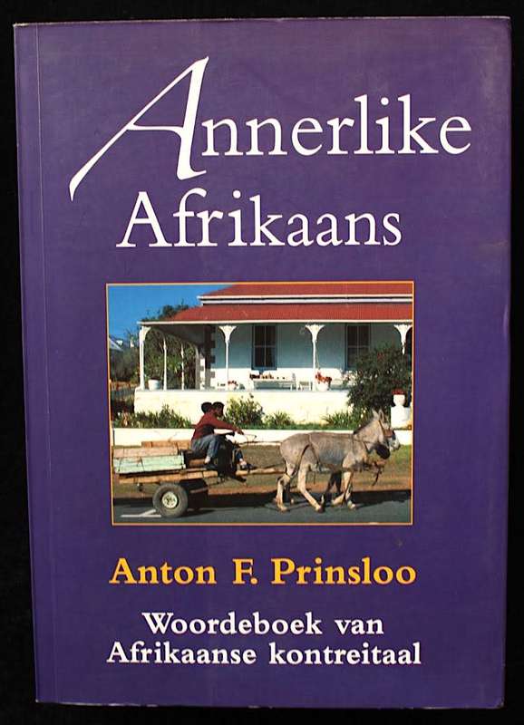 ANNERLIKE AFRIKAANS - Woordeboek van Afrikaanse Kontreitaal deur Anton F. Prinsloo