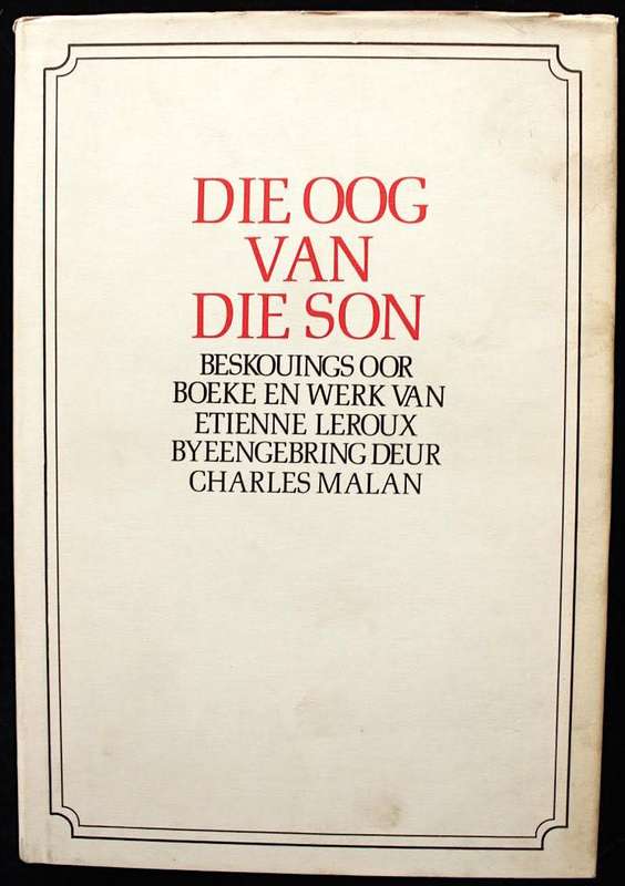 DIE OOG VAN DIE SON - Beskouings oor Boeke en Werk van Etienne Leroux