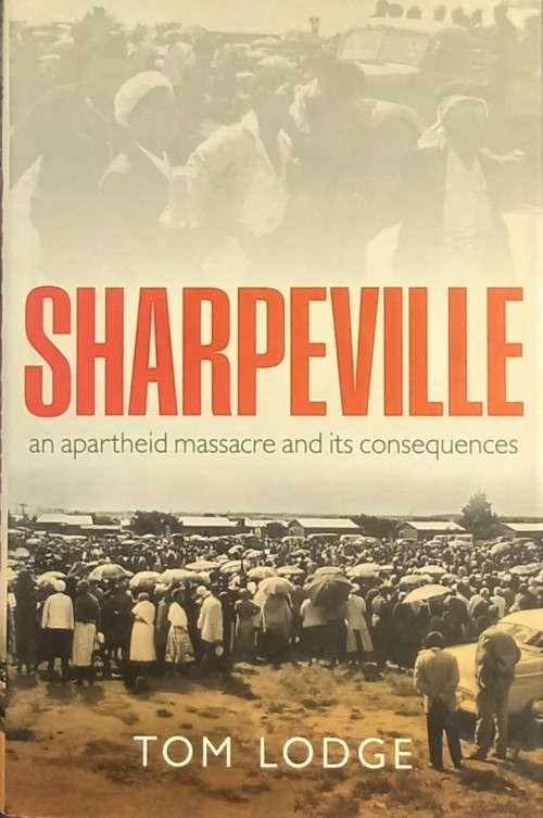 Tom Lodge, Sharpeville: An Apartheid Massacre and Its Consequences