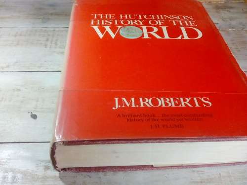 The Hutchinson`s History of the World J.M Roberts First Published 1976