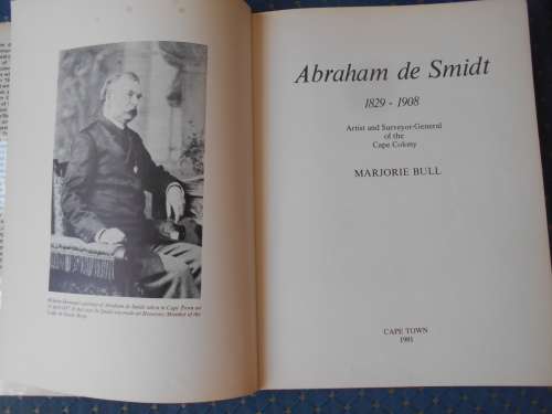 ABRAHAM DE SMIDT: Artist and Surveyor-General of the Cape Colony 1829 - 1908, by Marjorie Bull