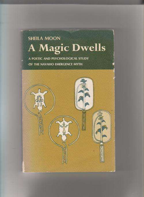 A magic dwells: a poetic and psychological study of the Navaho emergence myth  -  Sheila Moon