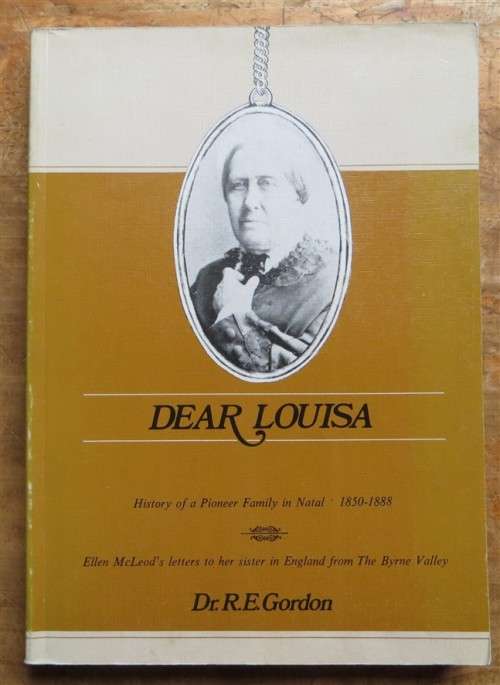 Dear Lousia - Natal Pioneer Family 1850-88 Letters - Dr R.E Gordon