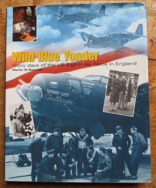 Wild Blue Yonder - Martin Bowman - US 8th Airforce in England