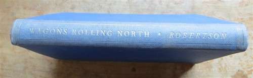 Wagons Rolling North - Wilfred Robertson - 1st Edition 1954 - C.J.Rhodes Story