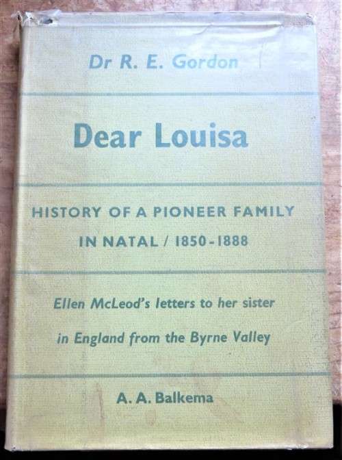 Dear Louisa Story of a Pioneer Family in Natal - Dr R.E Gordon