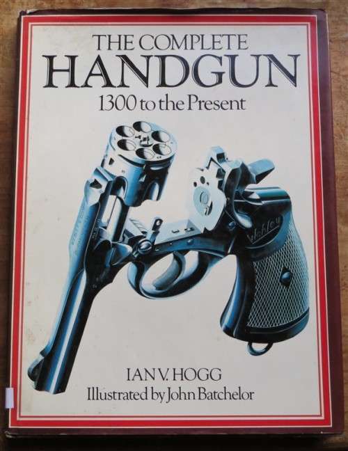 The Complete Handgun - 1300 to Present - Hogg & Batchelor