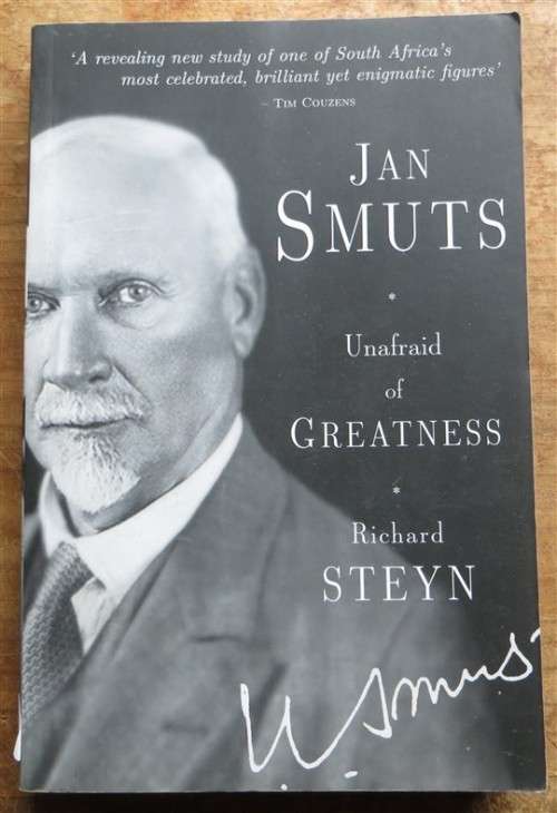 Jan Smuts - Unafraid of Greatness - Richard Steyn