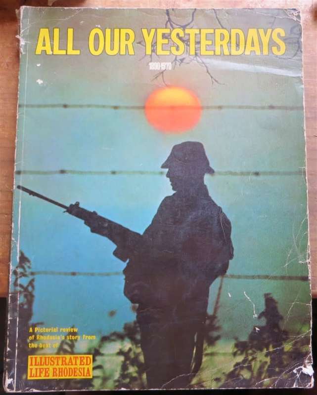 All Our Yesterdays - Illustrated Life Rhodesia - 1890-1970