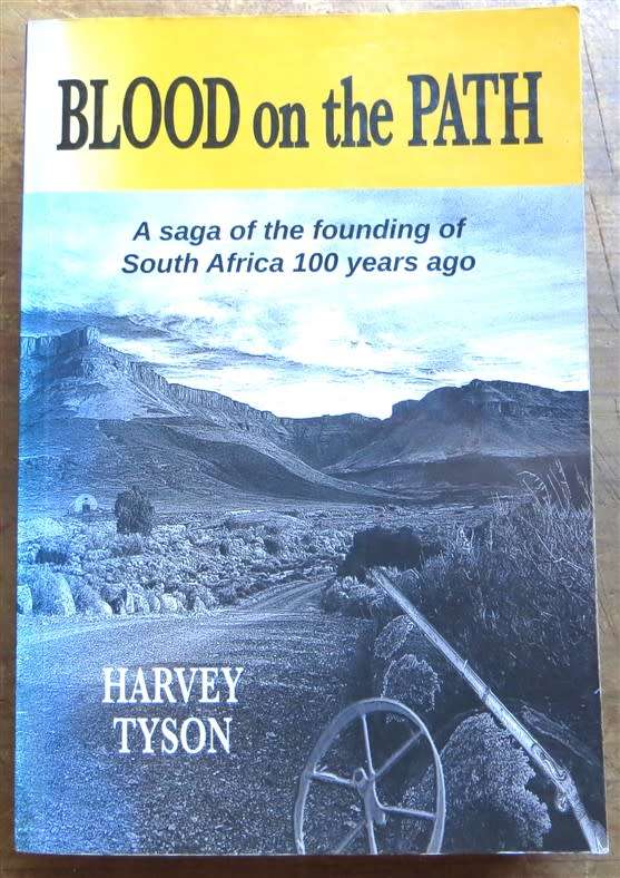 Blood on the  Path - Founding South Africa 100 Years Ago - Harvey Tyson