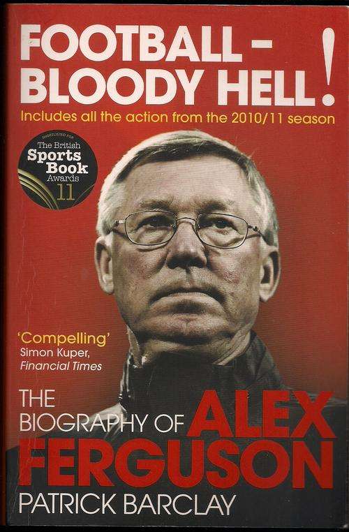 PATRICK BARCLAY - FOOTBALL - BLOODY HELL - Biography of Alex Ferguson