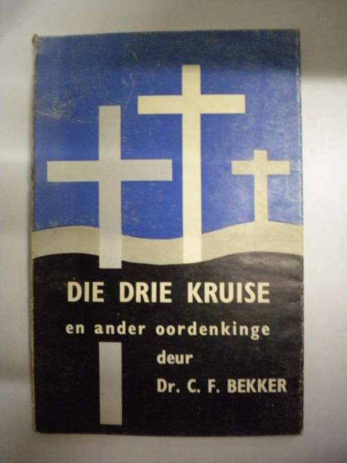 Die drie kruise en ander oordenkinge deur dr. CF Bekker
