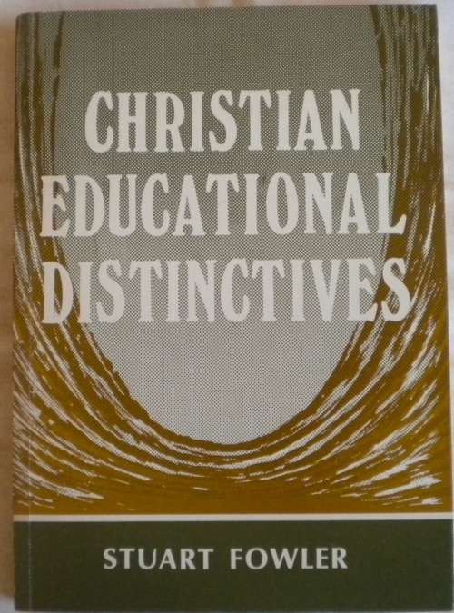 Christian educational distinctives by Stuart Fowler