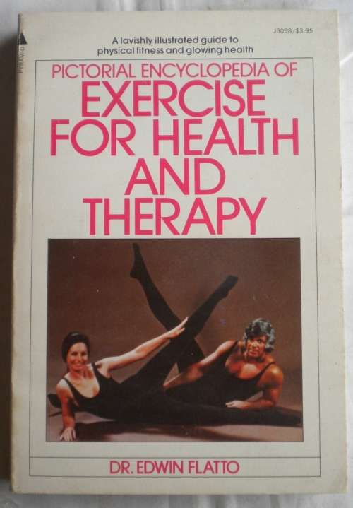 Pictorial encyclopedia of exercise for health and therapy by dr Edwin Flatto