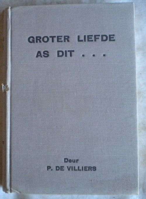 Groter liefde as dit... deur P de Villiers