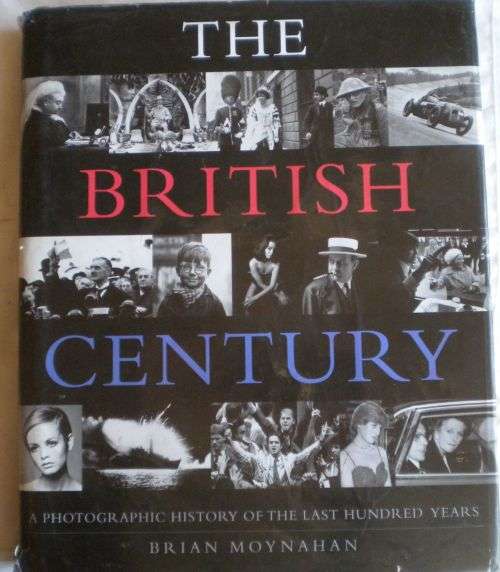 The British century - a photographic history of the last hundred years by Brian Moynahan
