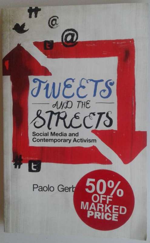 Tweets and the streets by Paolo Gerbaudo