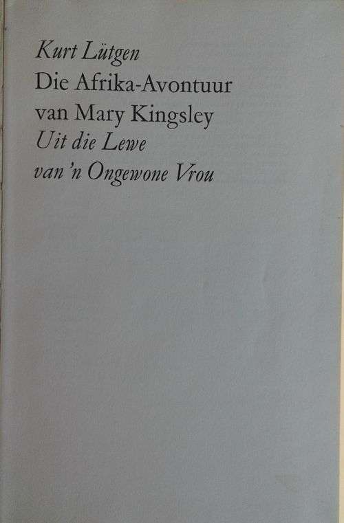 Die Afrika-Avontuur van Mary Kingsley (Uit die lewe van `n ongewone vrou) deur Kurt Lutgen