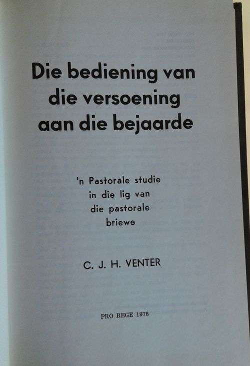 Die bediening van die versoening aan die bejaarde (`n Pastorale studie in die lig van die pastorale