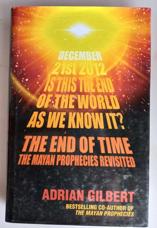 The end of time, the Mayan prophecies revisited by Adrian Gilbert