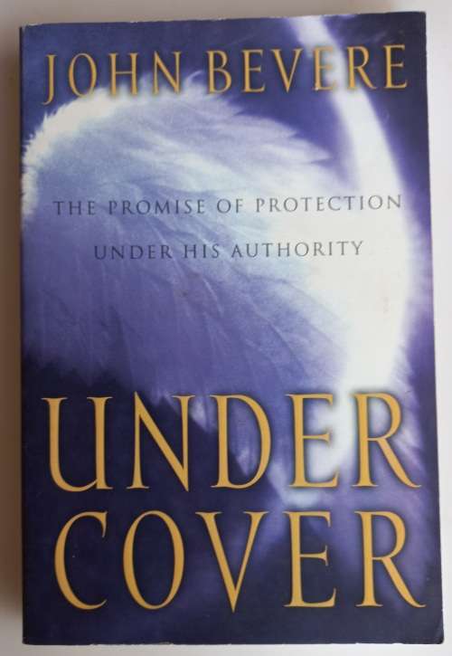 Under cover, the promise of protection under His authority by John Bevere