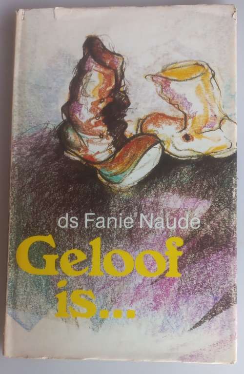Geloof is... deur ds Fanie Naude