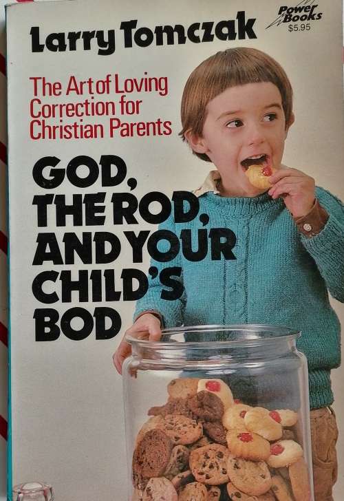 God, the rod, and your child`s bod by Larry Tomczak