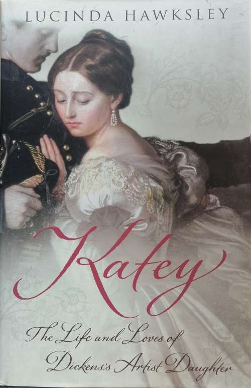 Katey, the life and loves of Dickens`s artist daughter by Lucinda Hawksley