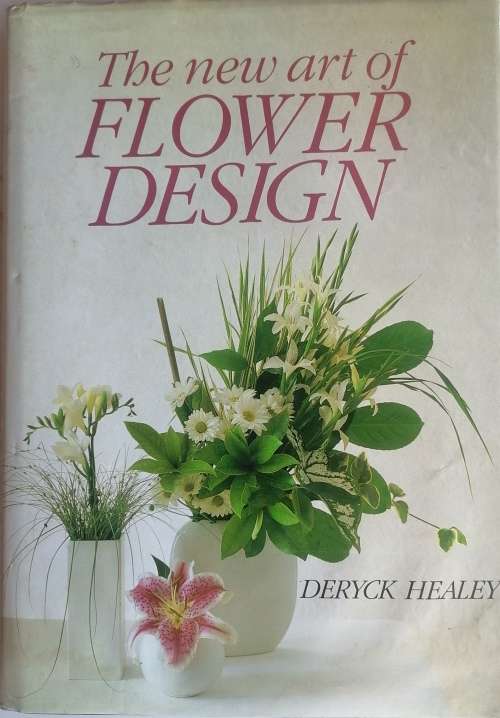 The new art of flower design by Deryck Healey