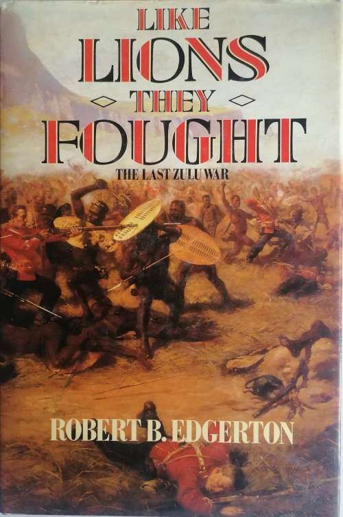 Like lions they fought (the last Zulu war) by Robert B Edgerton
