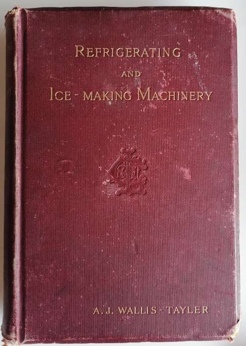 Refrigerating and ice-making machinery by AJ Wallis-Tayler. Possibly printed in 1896
