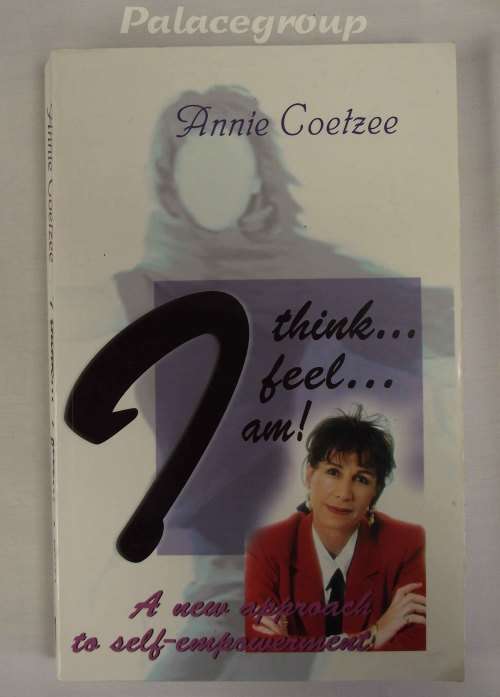 I Think - I Feel - I Am ! A new Approach To Self Empowerment, Annie Coetzee, 296 Pg, Paper Back, +A5