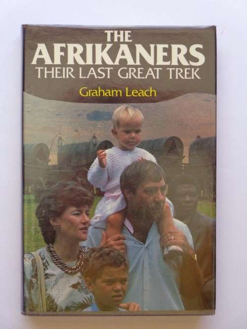 The Afrikaners - Their Last Great Trek - Graham Leach