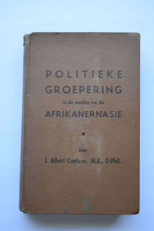 J. Albert Coetzee: Politieke Groepering In Die Wording Van Die Afrikanernasie. Johannesburg, 1941.