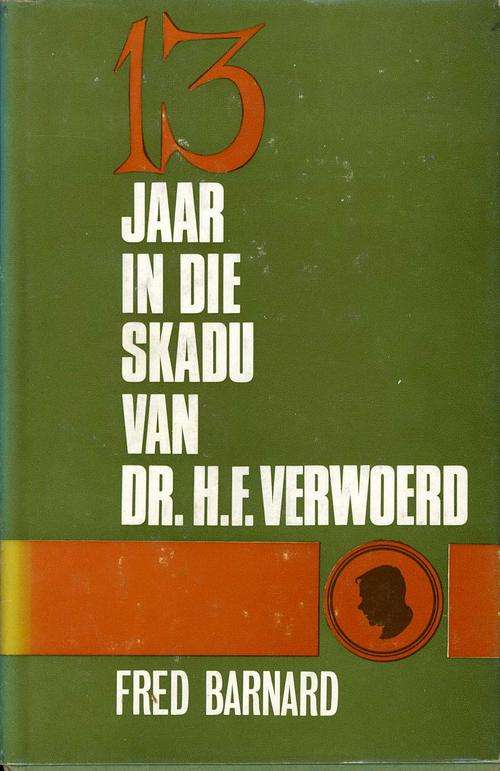 13 Jaar in due Skadu van Dr. H.F. Verwoerd - Fred Barnard
