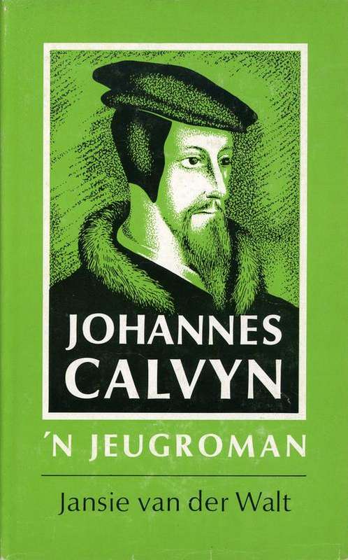 Johannes Calvyn - 'n Jeugroman - Jansie van der Walt