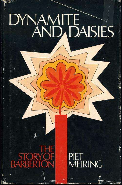 Dynamite and Daisies, The Story of Barberton - Piet Meiring