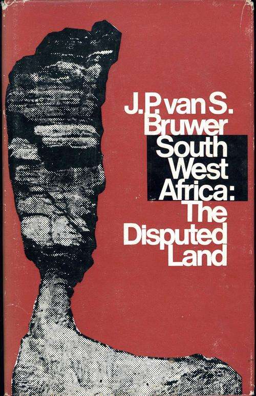 South West Africa: The Disputed Land - J.P. van S. Bruwer