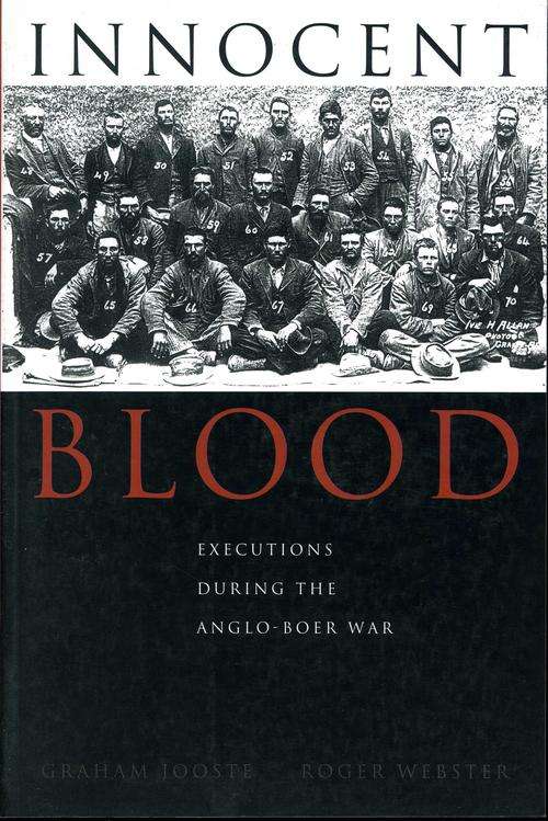 Innocent Blood, Executions during the Anglo-Boer War - Graham Jooste & Roger Webster