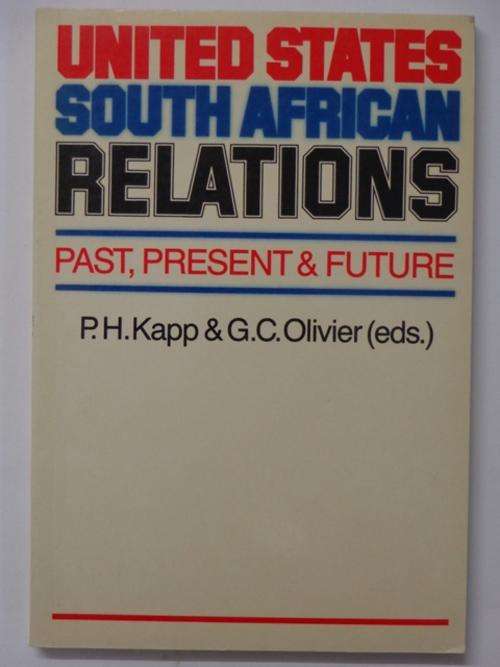 United States / South African Relations. Past, Present and Future - P.H. Kapp & G.C. Olivier, 1987