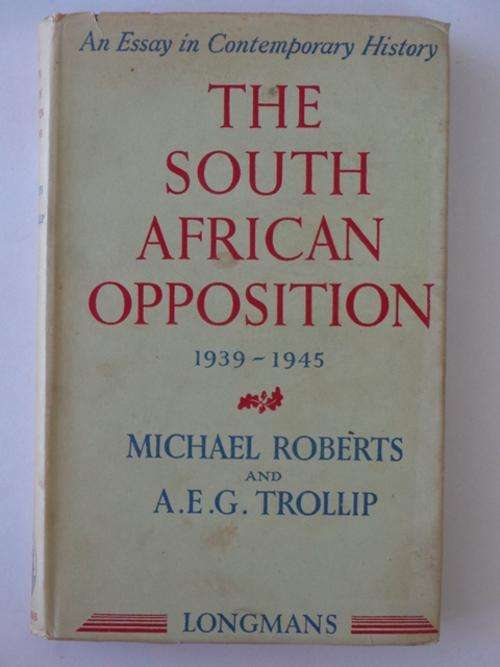 The South African Opposition, 1939-1945 - Michael Roberts & A.E.G. Trollip