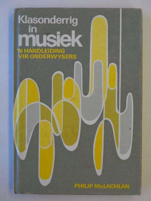 Klasonderrig in Musiek, 'n Handleiding vir Onderwysers - Philip McLachlan