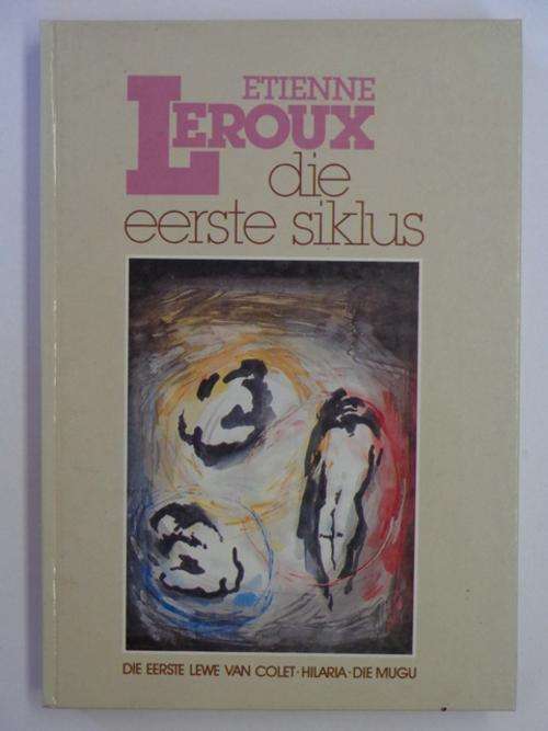 Die Eerste Siklus: Die Eerste Lewe van Colet, Hilaria, Die Mugu - Etienne Leroux