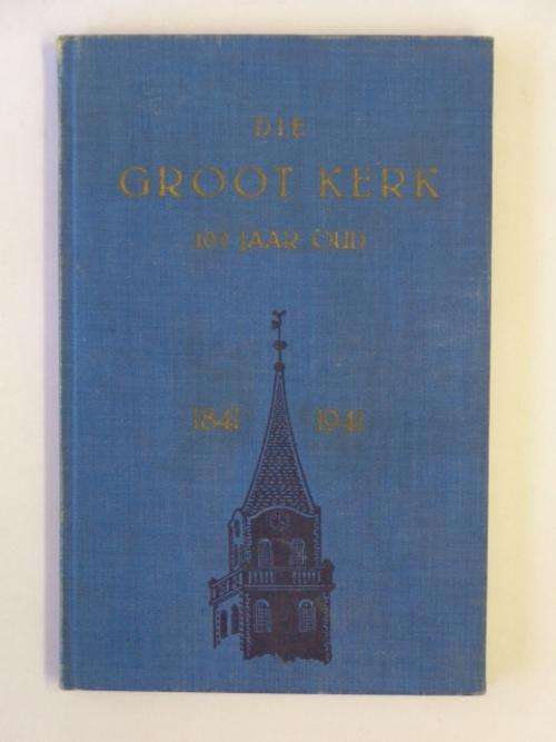 Die Groot Kerk, 100 Jaar Oud, 1841-1941 - Ds. J.A.S. Oberholster