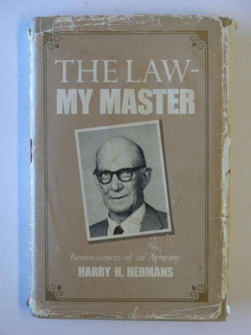 The Law - My Master. Reminiscences of and Attorney - Harry H. Hermans