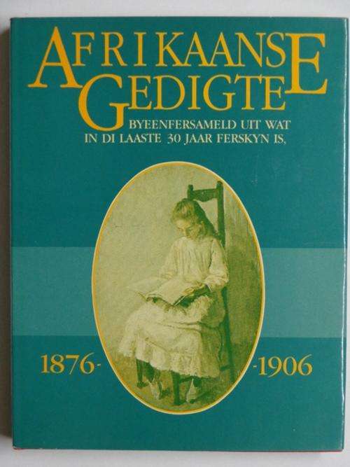 Afrikaanse Gedigte, Byeenversameld uit wat in di laaste 30 jaar ferskyn is 1876-1906.