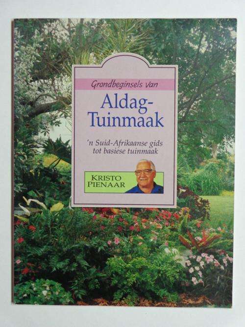 Grondbeginsels van Aldag -Tuinmaak, 'n Suid-Afrikaanse Gids tot Basiese Tuinmaak - Kristo Pienaar