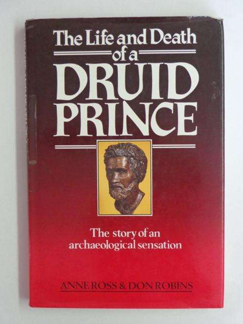 The Life and Death of a Druid Prince, The Story of an Archaeological Sensation - A. Ross & D. Robins