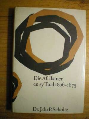DIE AFRIKANER EN SY TAAL 1806 - 1875  DR J. du P. SCHOLTZ