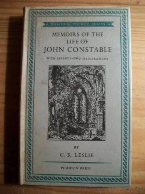 MEMOIRS OF THE LIFE OF JOHN CONSTABLE - LESLIE C. R.